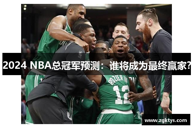 2024 NBA总冠军预测：谁将成为最终赢家？